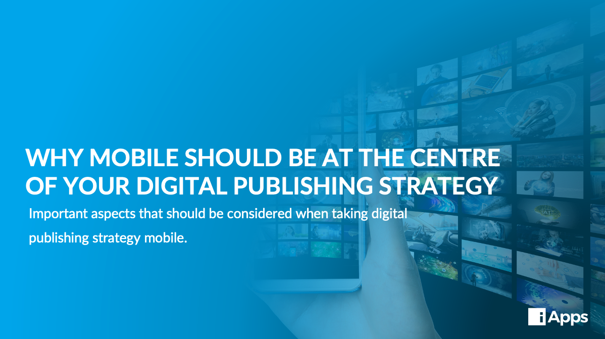 En este momento estás viendo Why mobile should be at the centre of your digital publishing strategy
